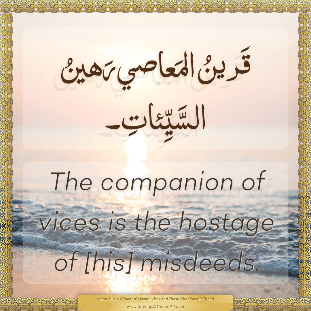 The companion of vices is the hostage of [his] misdeeds.